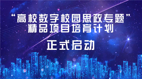 “中国高等教育博览会高校数字校园思政专题精品项目”培育计划正式启动